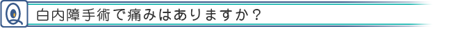 白内障手術で痛みはありますか？