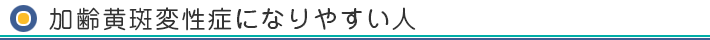 加齢黄斑変性症になりやすい人